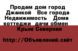 Продам дом город Джанкой - Все города Недвижимость » Дома, коттеджи, дачи обмен   . Крым,Северная